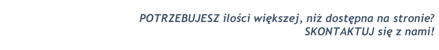 potrzebujesz wieksza ilosc skontaktuj sie z nami